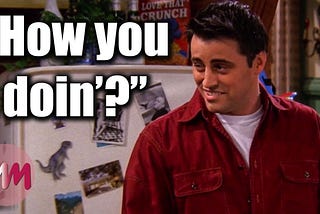 How you doing? Chandler Style from F.R.I.E.N.D.S