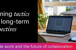 Remote work tactics and the future of collaboration