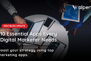 10 Essential Apps Every Digital Marketer Needs