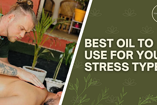 Best Oil to Use for Your Stress Type (And What to Avoid!)