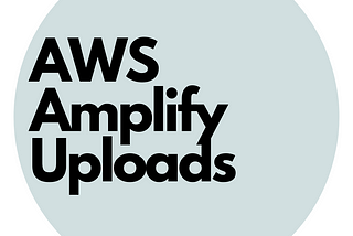 AWS Amplify for React/React Native Development — Pt 5 Uploads