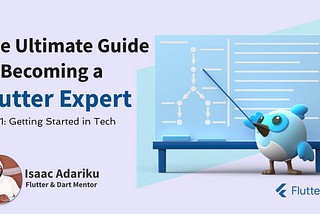 The Ultimate Guide to Becoming a Flutter Expert — Part 1: Getting Started in Tech
