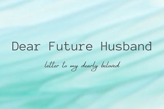 Dear Future Husband #15 — I’m toxic to myself