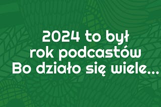 Trendy podcast 2024 — podsumowanie subiektywne (Trump też)