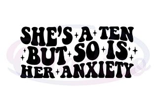 She’s A Ten But So Is Her Anxiety SVG Graphic Designs Files