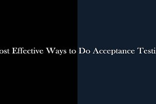 Most Effective Ways to Do Acceptance Testing