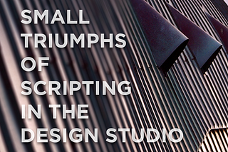 The Small Triumphs of Scripting in the Design Studio