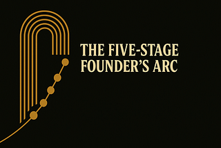 The Five-Stage Founder’s Arc: