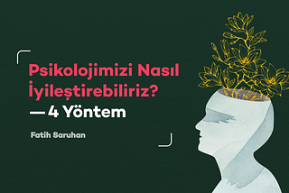 Psikolojimizi Nasıl İyileştirebiliriz? — 4 Yöntem