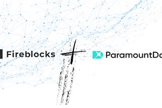 ParamountDax New Wallet and Custodial Provider Integration: Fireblocks!