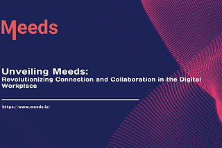 Unveiling Meeds: Revolutionizing Connection and Collaboration in the Digital Workplace