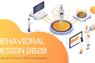 Behavioral Design 2020 and Beyond