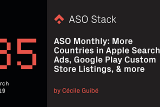 ASO Monthly #35 March 2019: More Countries in Apple Search Ads, Google Play Custom Store Listings…