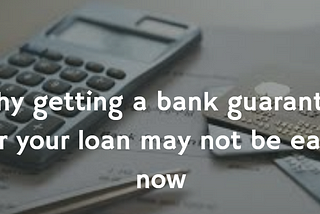 Why getting a bank guarantor for your loan may not be easy now