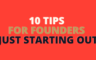 10 Tips for Founders Just Starting Out