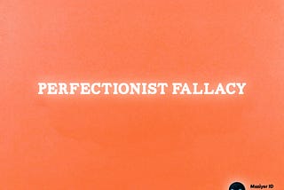 Perfectionist Fallacy via Maziyar ID