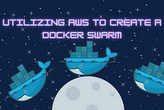 Utilizing AWS to Create a Docker Swarm