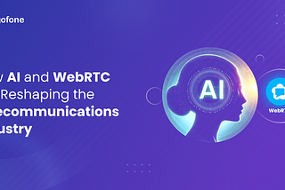 How AI and WebRTC Are Reshaping the Telecommunications Industry: A Match Made in Tech Heaven
