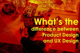 What is the difference between Product Design and UX Design?