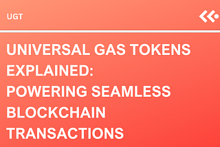 Demystifying Universal Gas Tokens: The Engine Behind Smooth Blockchain Operations