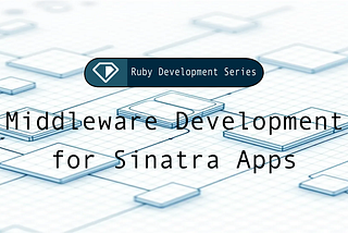 Middleware Development for Sinatra Apps