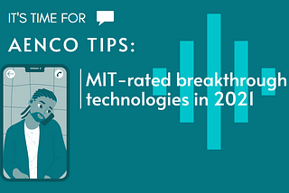 Aenco Tips: MIT-rated breakthrough technologies in 2021