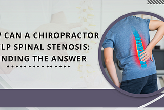 How Can A Chiropractor Help Spinal Stenosis: Finding The Answer