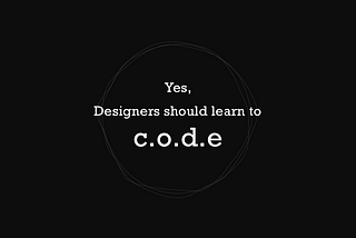 Yes, designers should learn to c.o.d.e