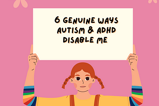 6 Genuine Ways That Autism And ADHD Disable Me