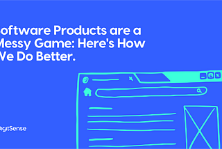 Software Products are a Messy Game, Here’s How We Do Better