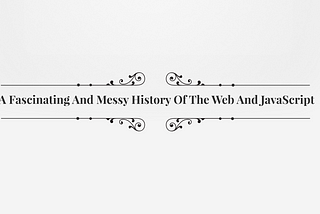 A Fascinating And Messy History of the Web and JavaScript, Explained with Video