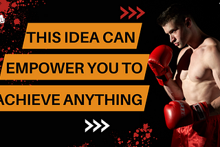 This Idea Can Empower You to Achieve Anything