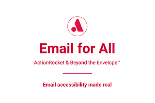 Email for All. Action Rocket and Beyond the Envelope. Email accessibility made real.