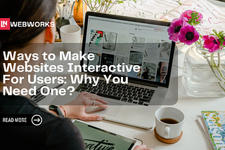 Ways to Make Websites Interactive For Users: Why You Need One?