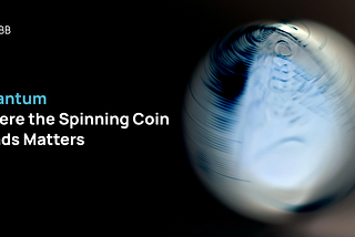 Quantum — Where the Spinning Coin lands matters