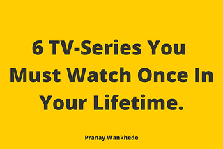 These 6 TV-Series Has Taught Me Important Lessons Of Life and Business.