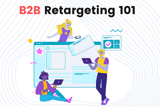 B2B Retargeting: How to Use Retargeting for Lead Generation