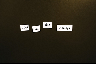 You are the change