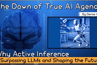 The Dawn of True AI Agency: Why Active Inference is Surpassing LLMs and Shaping the Future