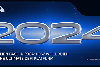 Alien Base in 2024: How We’ll Build The Ultimate DeFi Platform