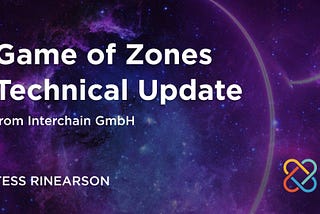 Technical Game of Zones Update from Interchain GmbH