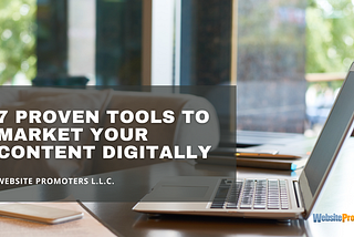 7 Proven Tools to Market Your Content Digitally