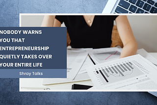 Nobody Warns You That Entrepreneurship Quietly Takes Over Your Entire Life
