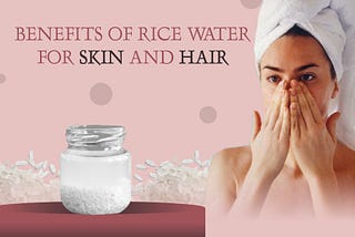 DIY HACKS- BENEFITS OF RICE WATER FOR SKIN AND HAIR