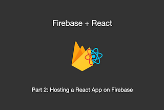 Hosting a React App in Firebase