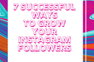 7 Successful Ways To Increase Followers On Instagram