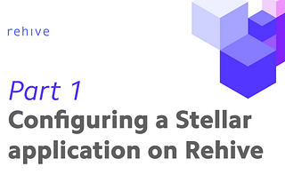 Stellar Service Part 1: Configuring a Stellar application on Rehive