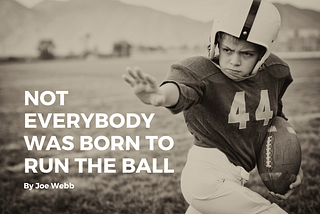 Not Everybody Was Born To Run The Ball