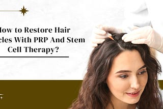 How to Restore Hair Follicles With PRP And Stem Cell Therapy?