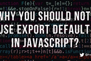 Why you should not use export default in JavaScript?